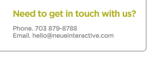 Need to get in touch with us? Phone. 703-879-8788 / Email. hello@neueinteractive.com